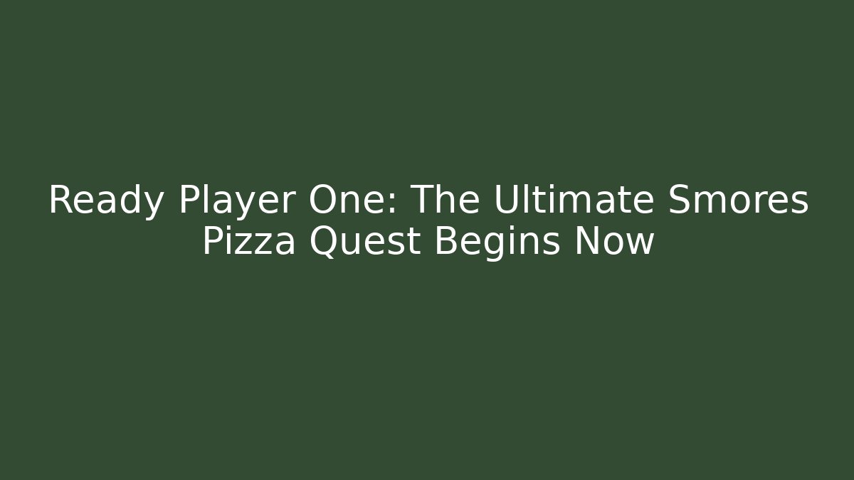 Ready Player One: The Ultimate Smores Pizza Quest Begins Now