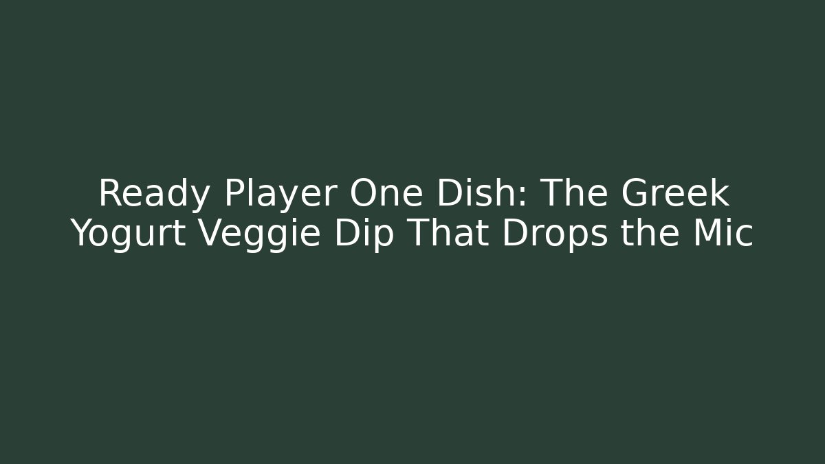 Ready Player One Dish: The Greek Yogurt Veggie Dip That Drops the Mic