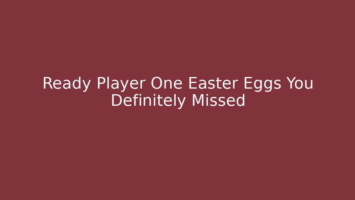 Ready Player One Easter Eggs You Definitely Missed