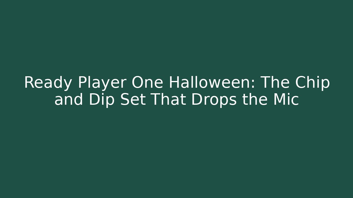 Ready Player One Halloween: The Chip and Dip Set That Drops the Mic