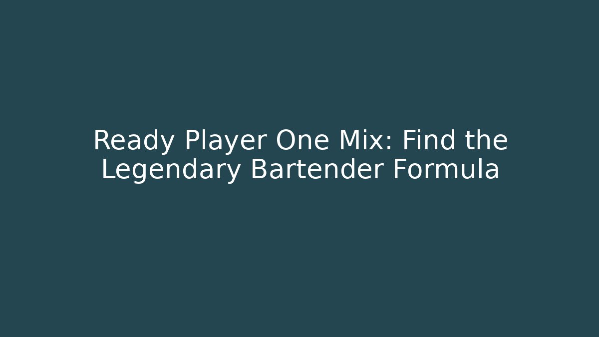 Ready Player One Mix: Find the Legendary Bartender Formula