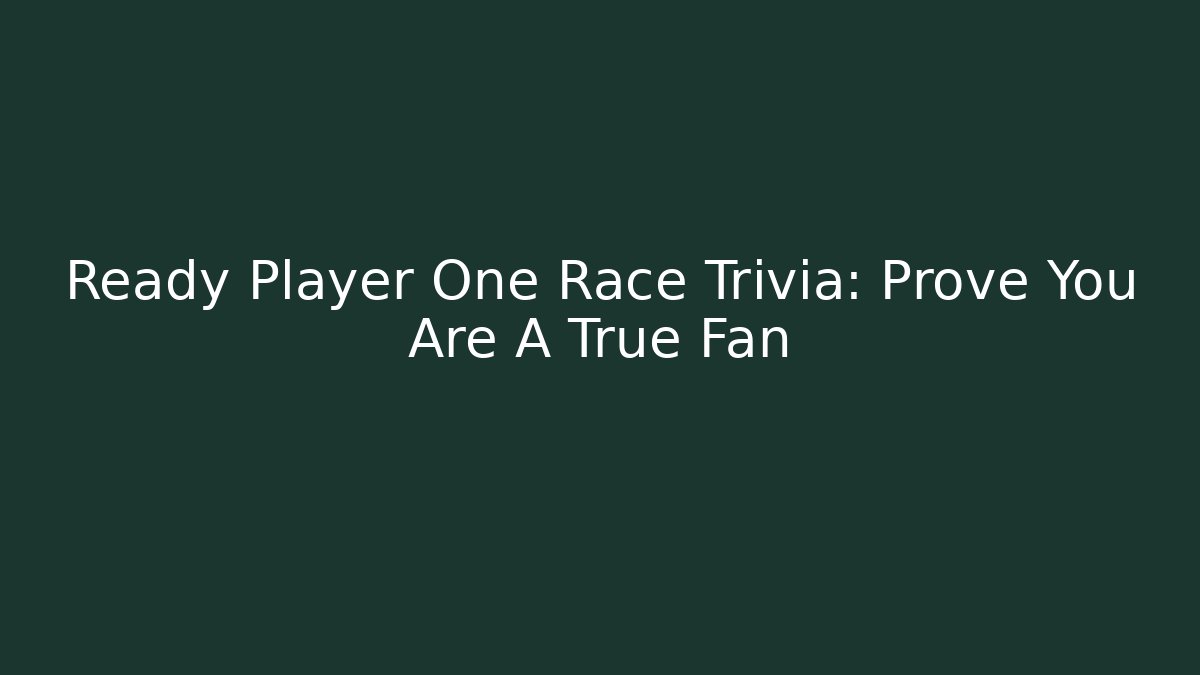Ready Player One Race Trivia: Prove You Are A True Fan