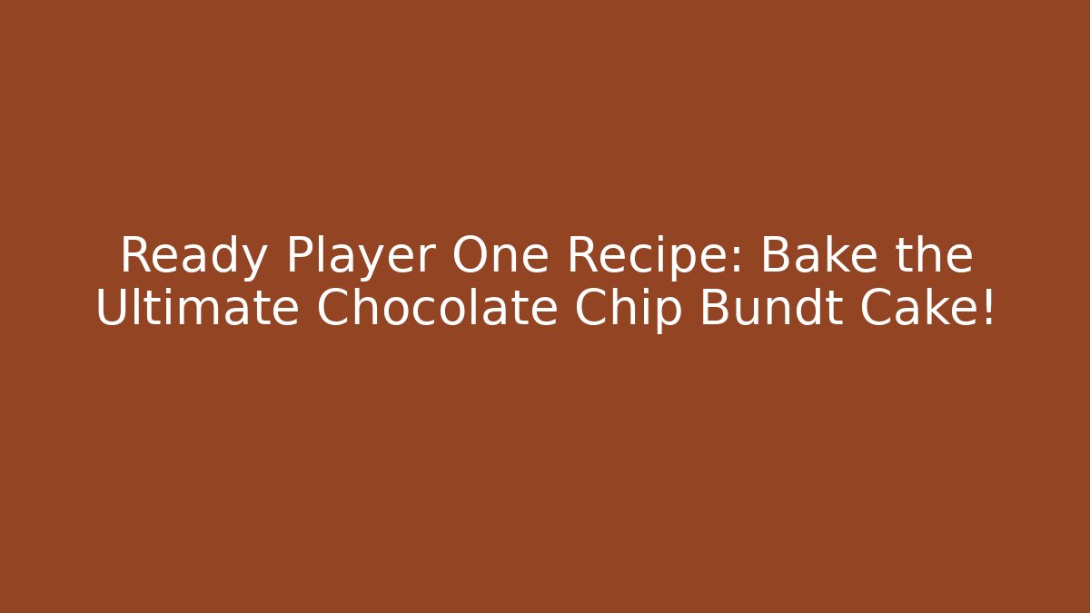 Ready Player One Recipe: Bake the Ultimate Chocolate Chip Bundt Cake! - Critter Realm