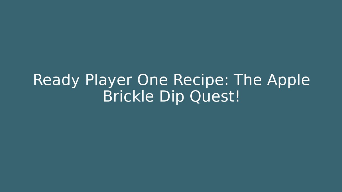 Ready Player One Recipe: The Apple Brickle Dip Quest!