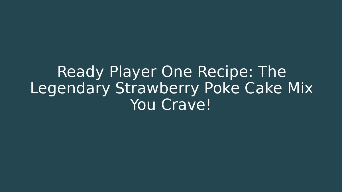 Ready Player One Recipe: The Legendary Strawberry Poke Cake Mix You Crave!