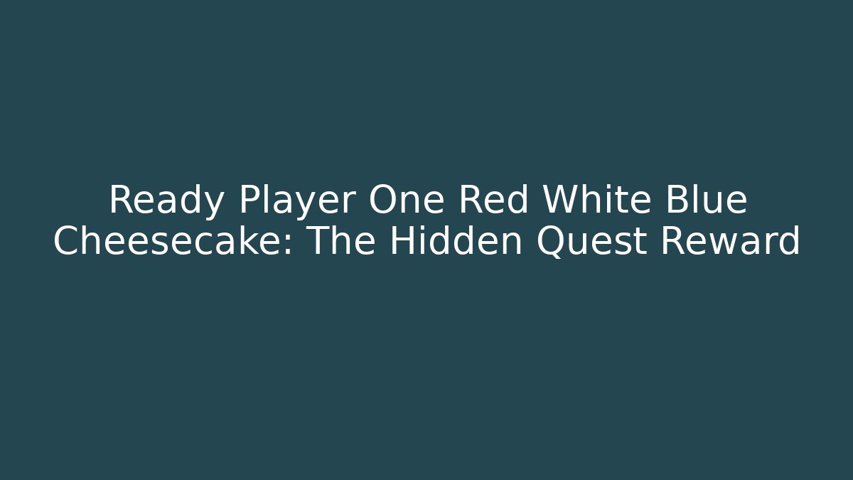 Ready Player One Red White Blue Cheesecake: The Hidden Quest Reward - Critter Realm