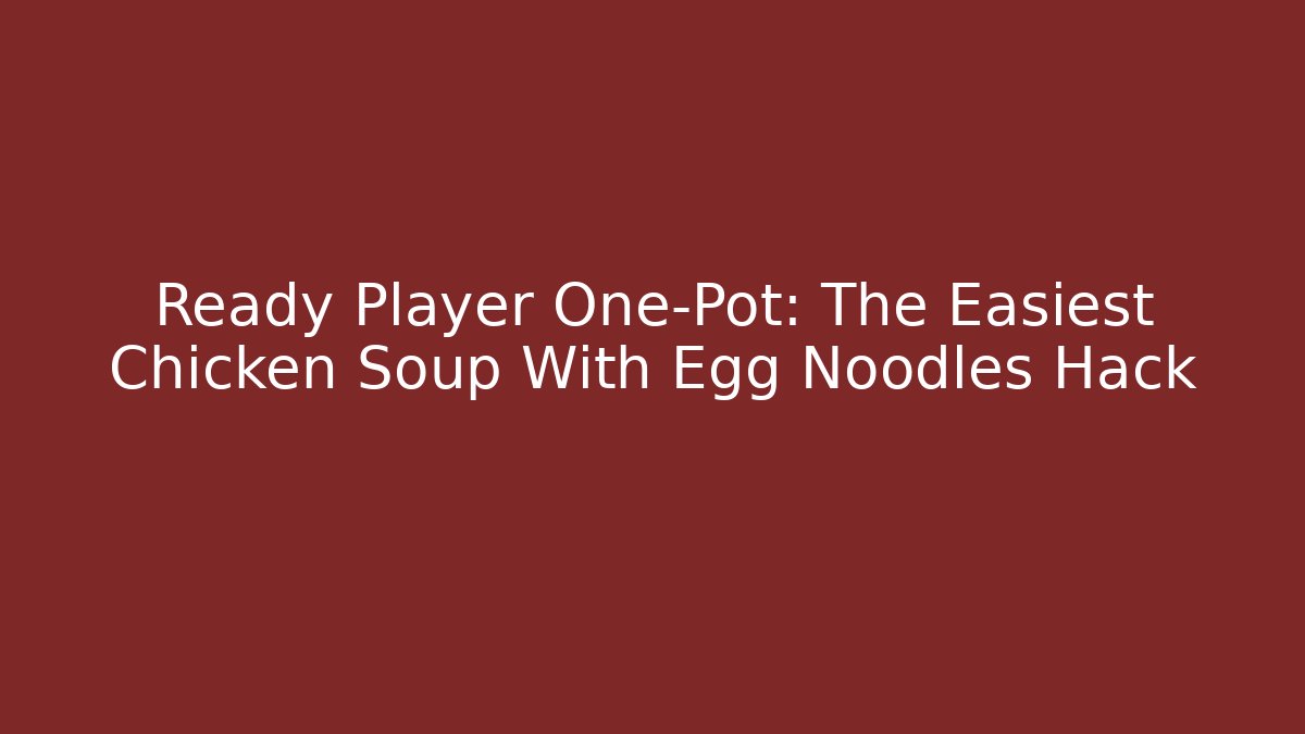 Ready Player One-Pot: The Easiest Chicken Soup With Egg Noodles Hack - Critter Realm