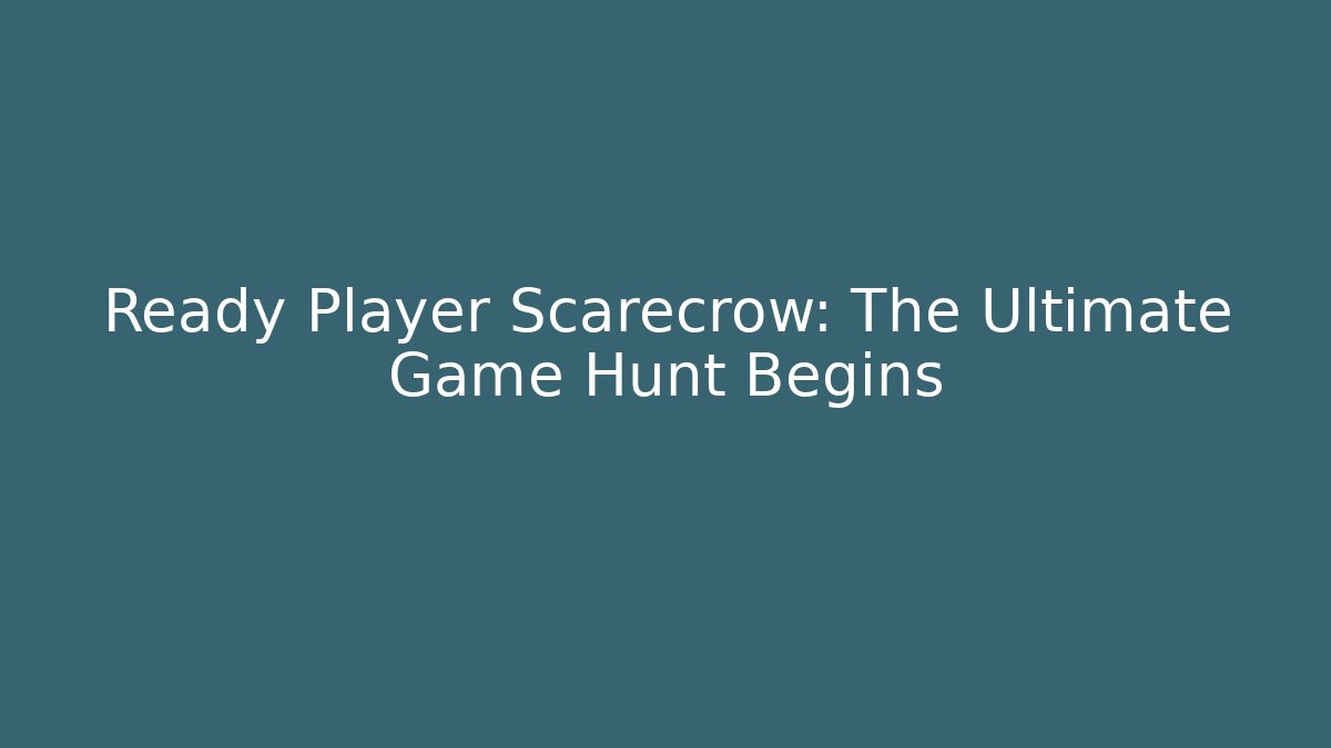 Ready Player Scarecrow: The Ultimate Game Hunt Begins