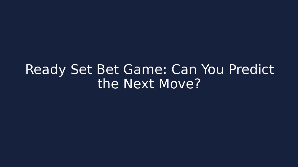 Ready Set Bet Game: Can You Predict the Next Move?