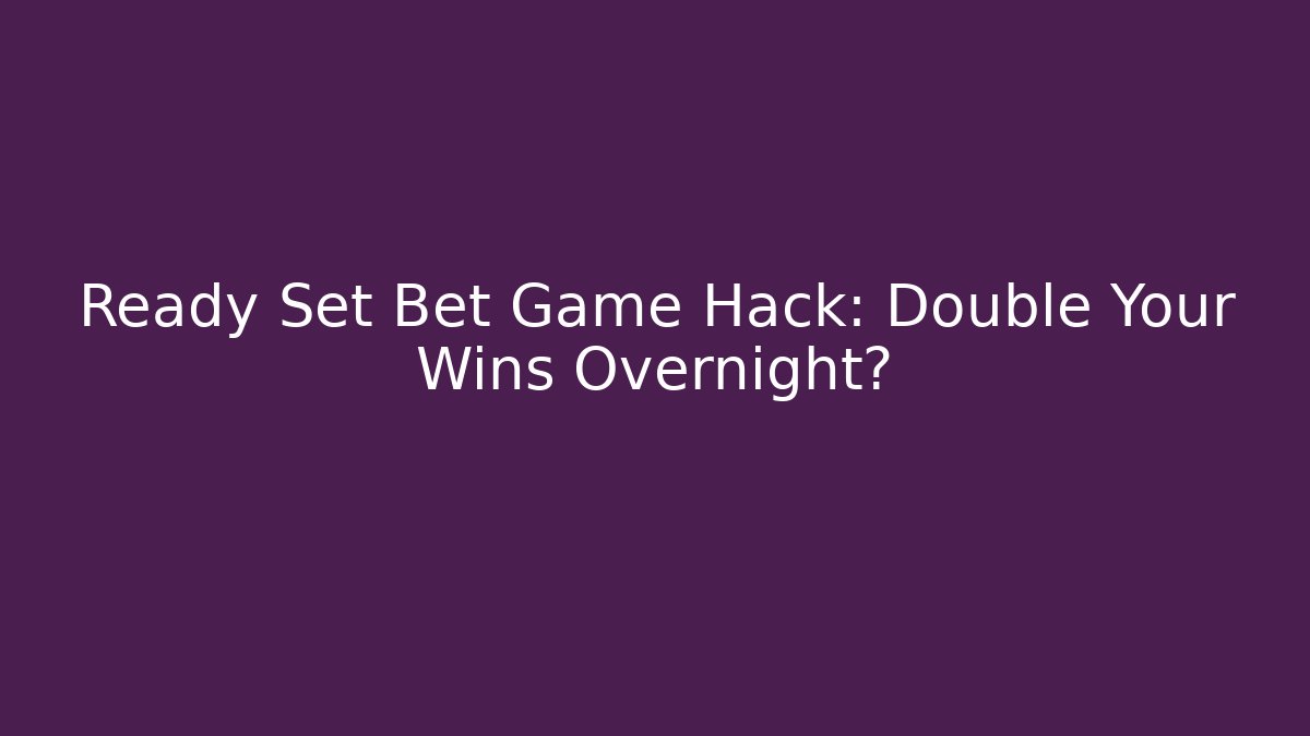 Ready Set Bet Game Hack: Double Your Wins Overnight?
