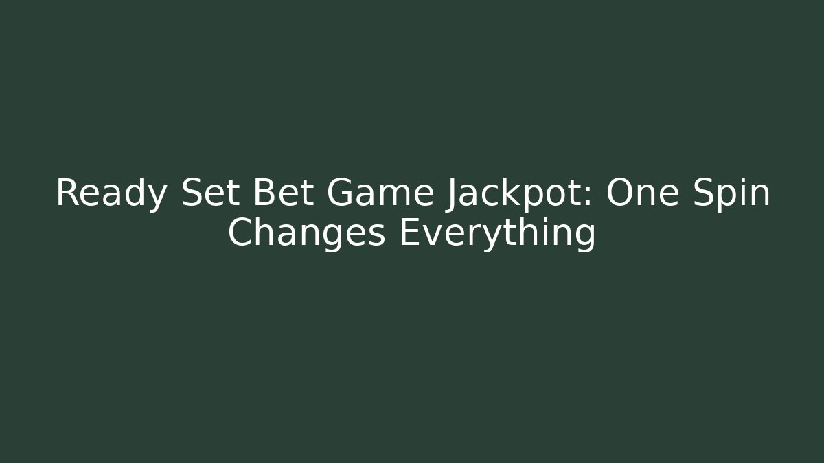 Ready Set Bet Game Jackpot: One Spin Changes Everything