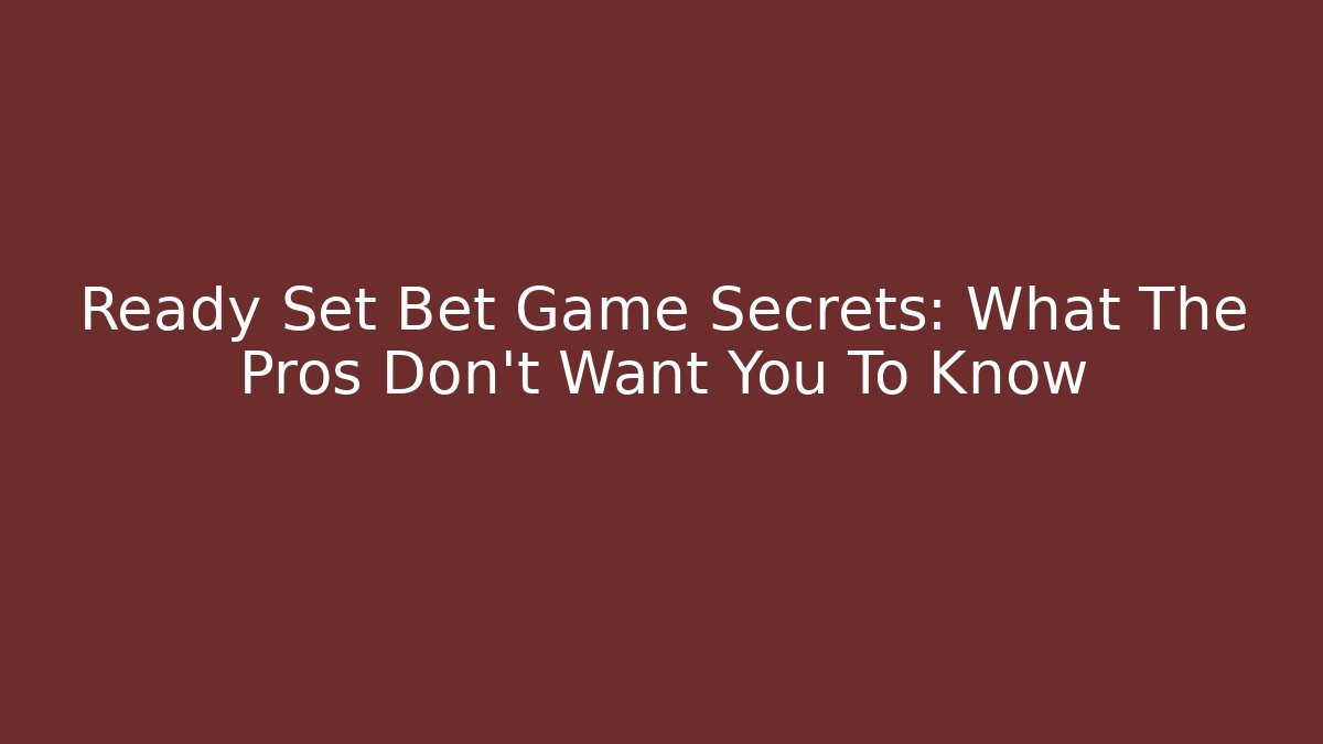 Ready Set Bet Game Secrets: What The Pros Don't Want You To Know - Critter Realm