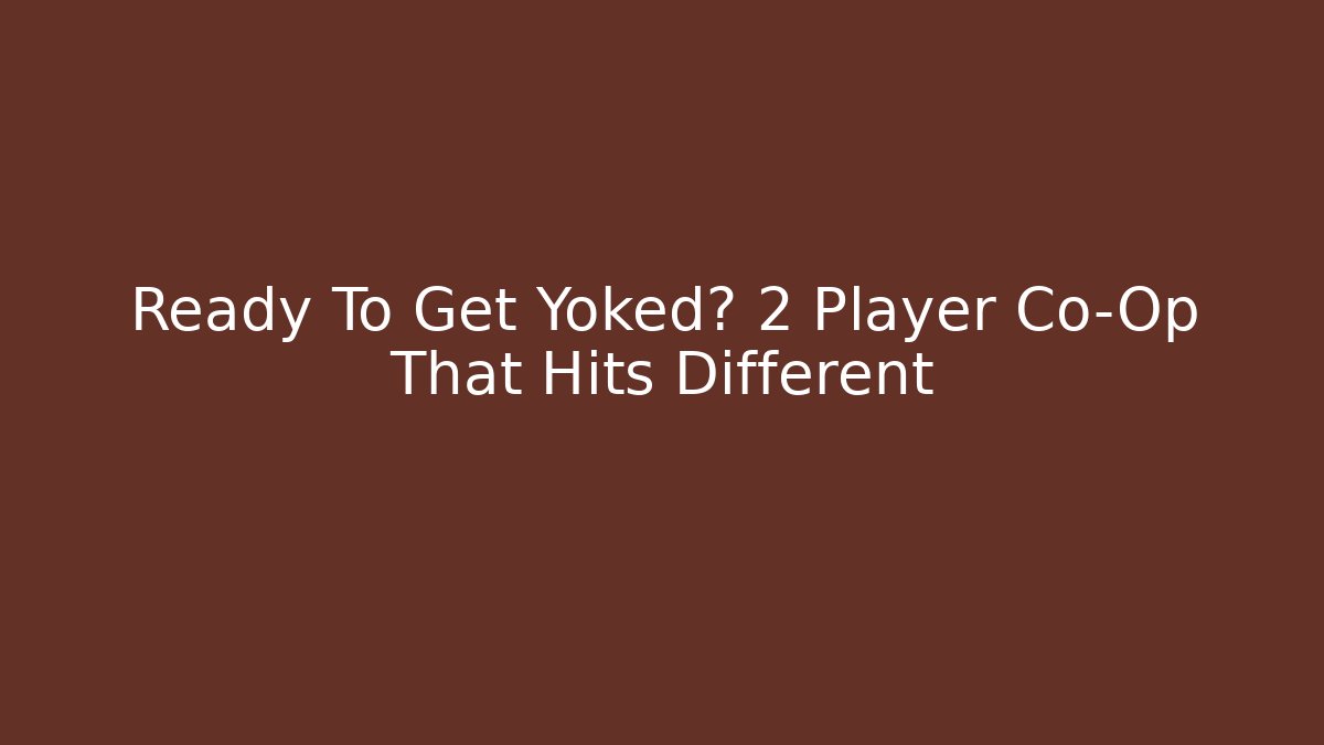Ready To Get Yoked? 2 Player Co-Op That Hits Different