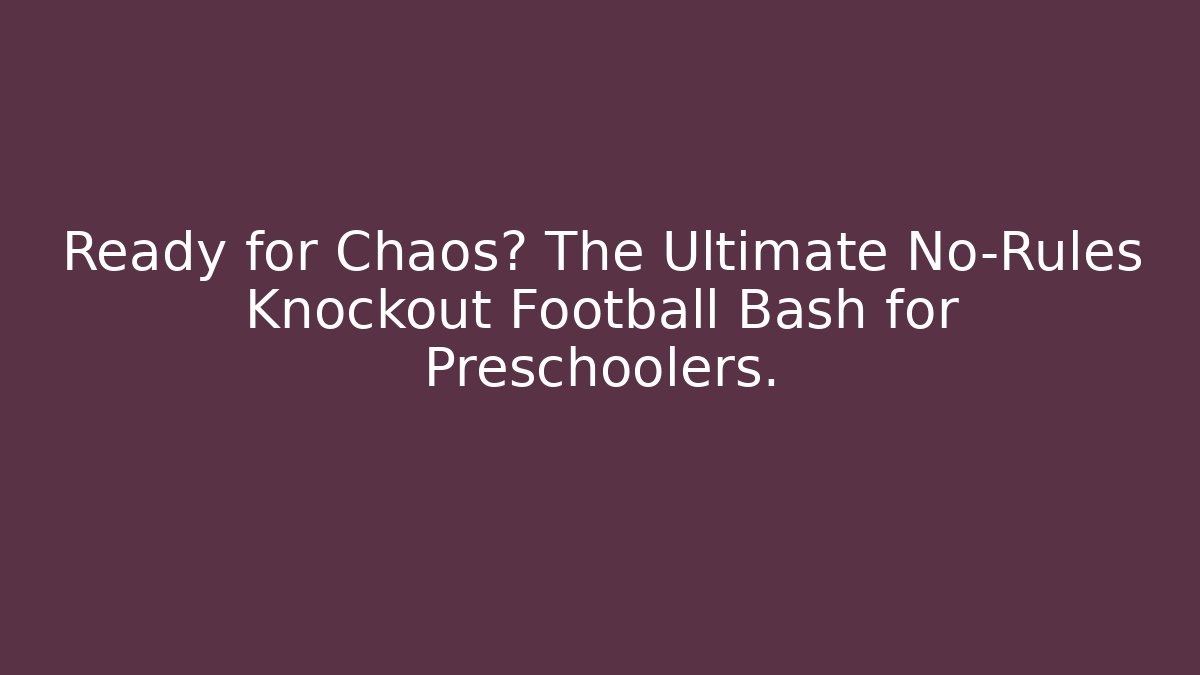 Ready for Chaos? The Ultimate No-Rules Knockout Football Bash for Preschoolers.