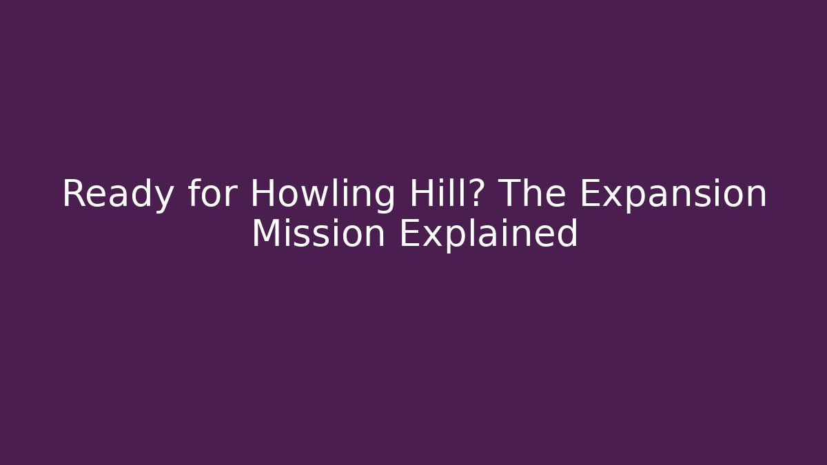 Ready for Howling Hill? The Expansion Mission Explained - Critter Realm