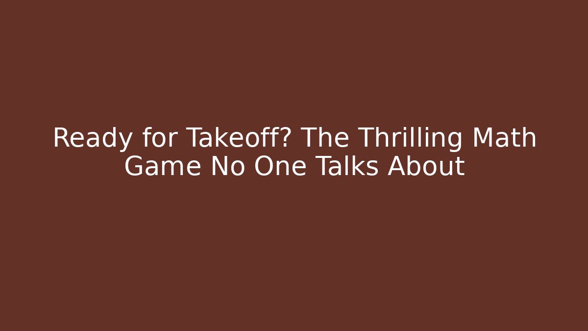 Ready for Takeoff? The Thrilling Math Game No One Talks About