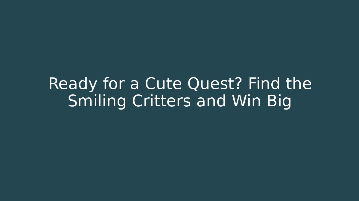 Ready for a Cute Quest? Find the Smiling Critters and Win Big