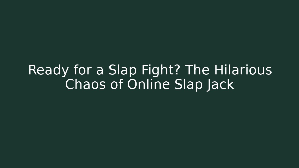 Ready for a Slap Fight? The Hilarious Chaos of Online Slap Jack