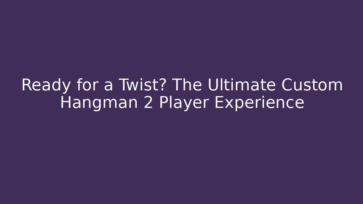 Ready for a Twist? The Ultimate Custom Hangman 2 Player Experience - Critter Realm