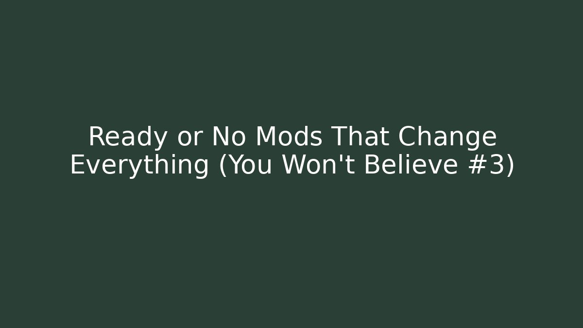 Ready or No Mods That Change Everything (You Won't Believe #3)