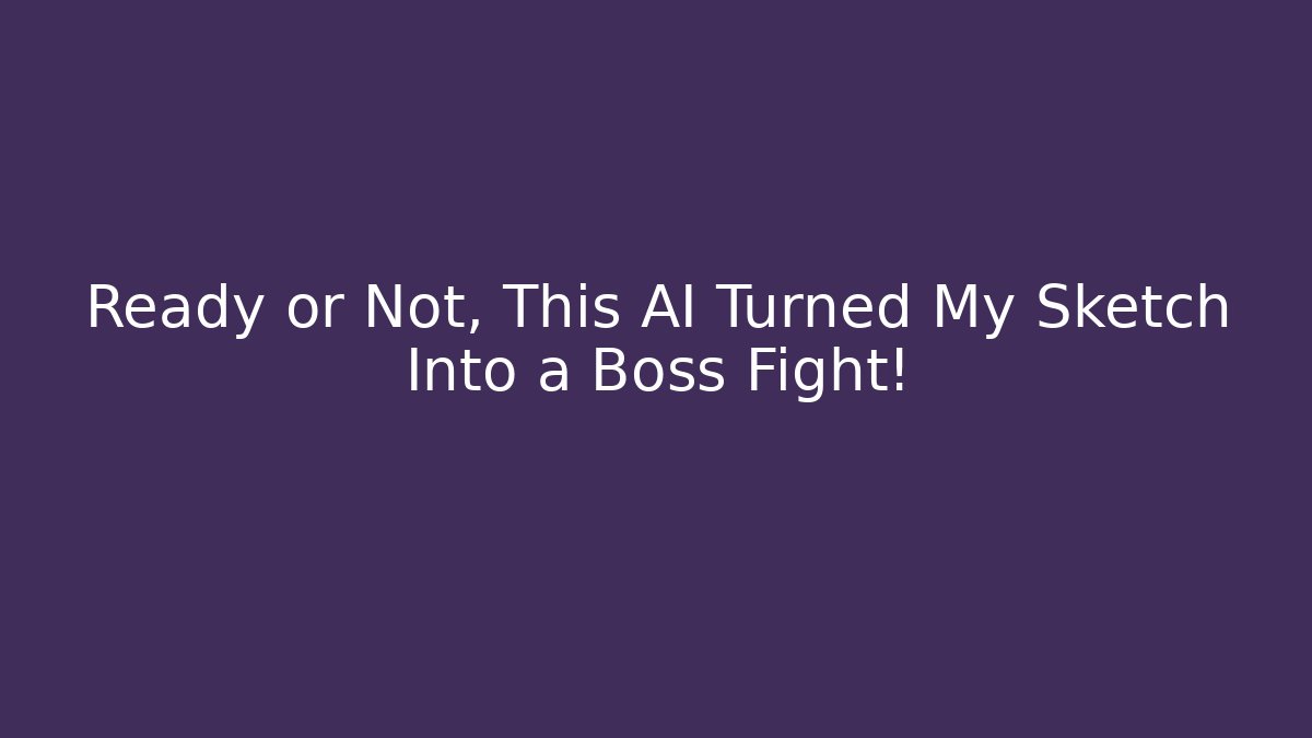 Ready or Not, This AI Turned My Sketch Into a Boss Fight!