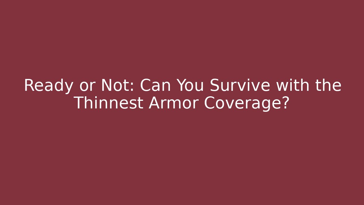 Ready or Not: Can You Survive with the Thinnest Armor Coverage?