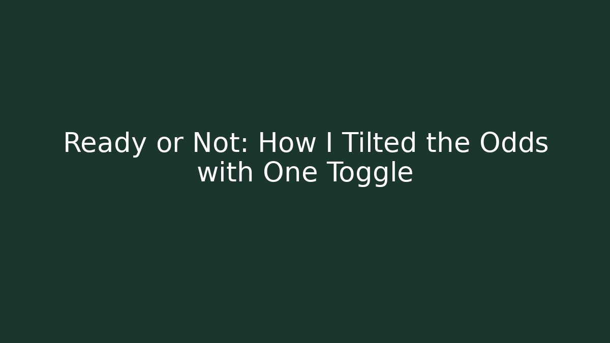 Ready or Not: How I Tilted the Odds with One Toggle - Critter Realm