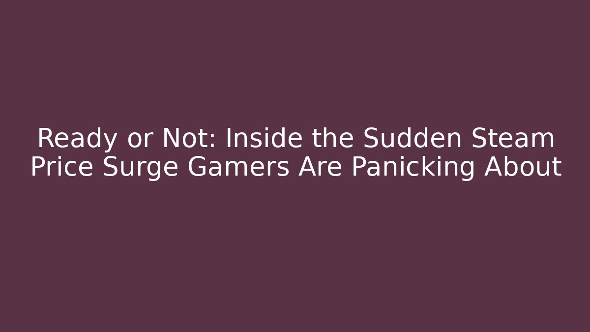 Ready or Not: Inside the Sudden Steam Price Surge Gamers Are Panicking About