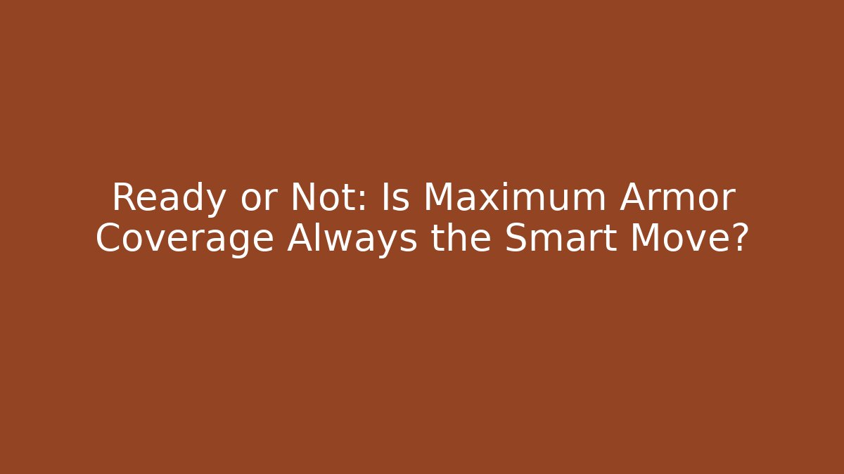 Ready or Not: Is Maximum Armor Coverage Always the Smart Move?