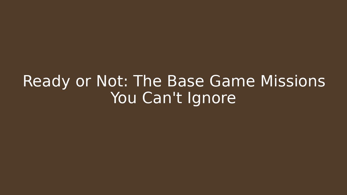 Ready or Not: The Base Game Missions You Can't Ignore