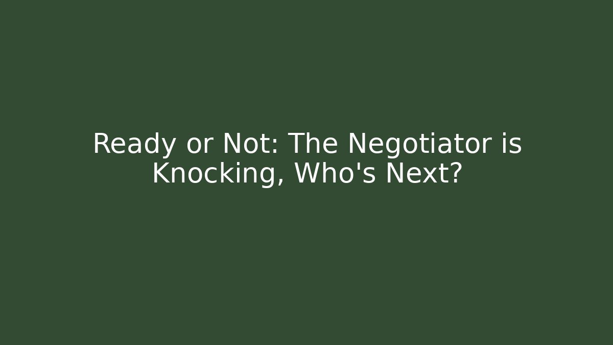 Ready or Not: The Negotiator is Knocking, Who's Next?