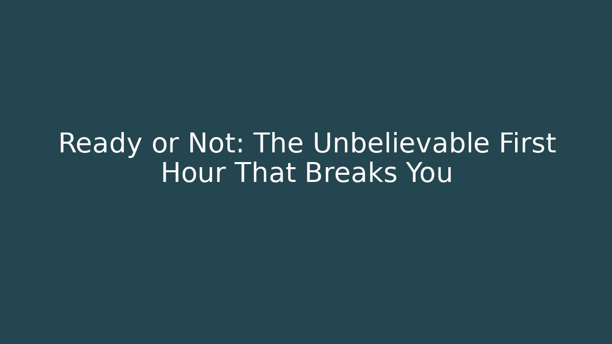 Ready or Not: The Unbelievable First Hour That Breaks You