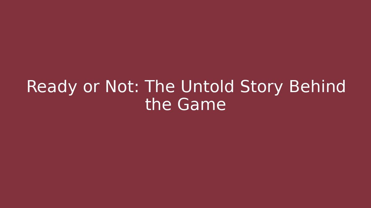 Ready or Not: The Untold Story Behind the Game