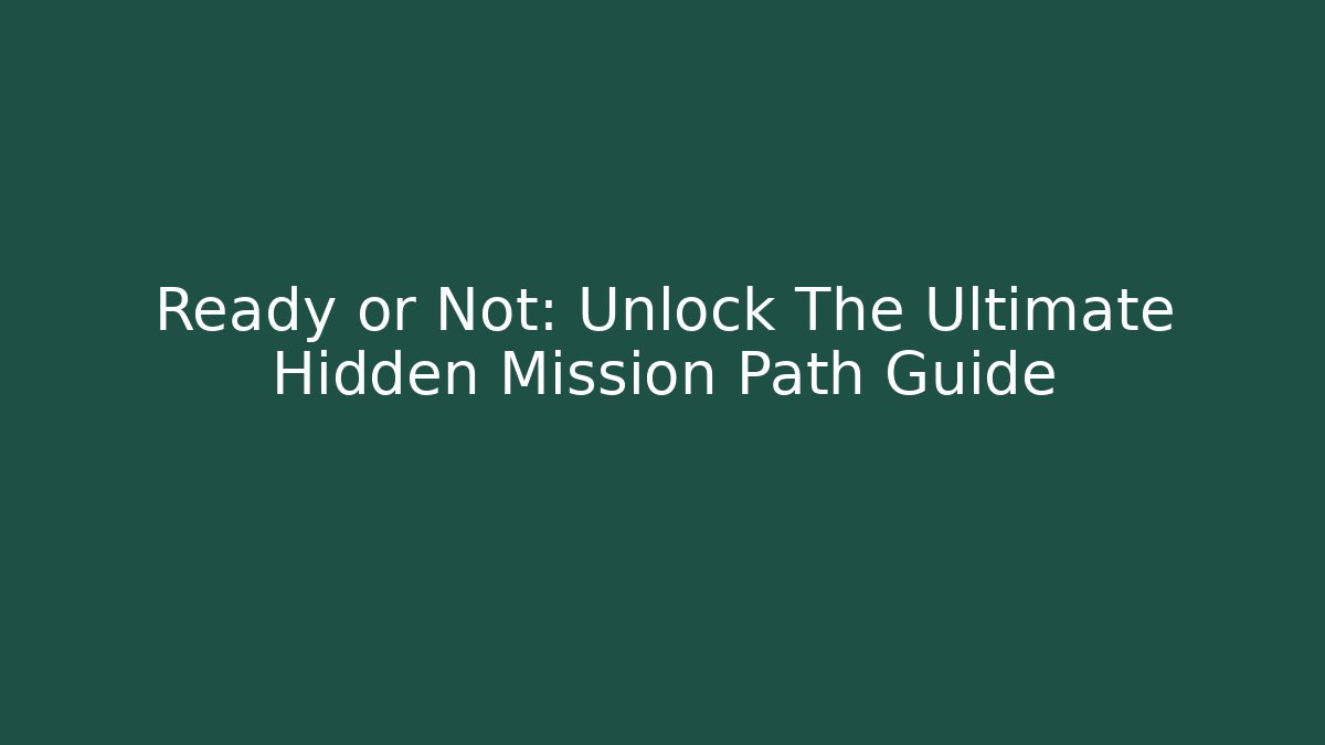 Ready or Not: Unlock The Ultimate Hidden Mission Path Guide
