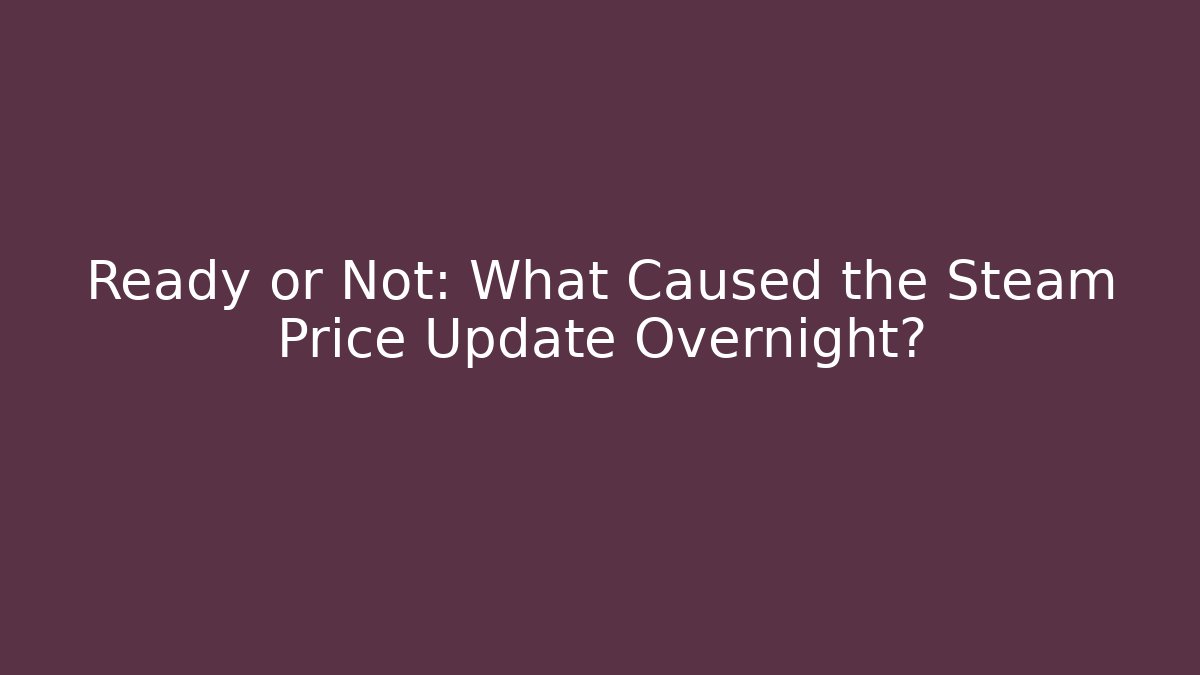 Ready or Not: What Caused the Steam Price Update Overnight?
