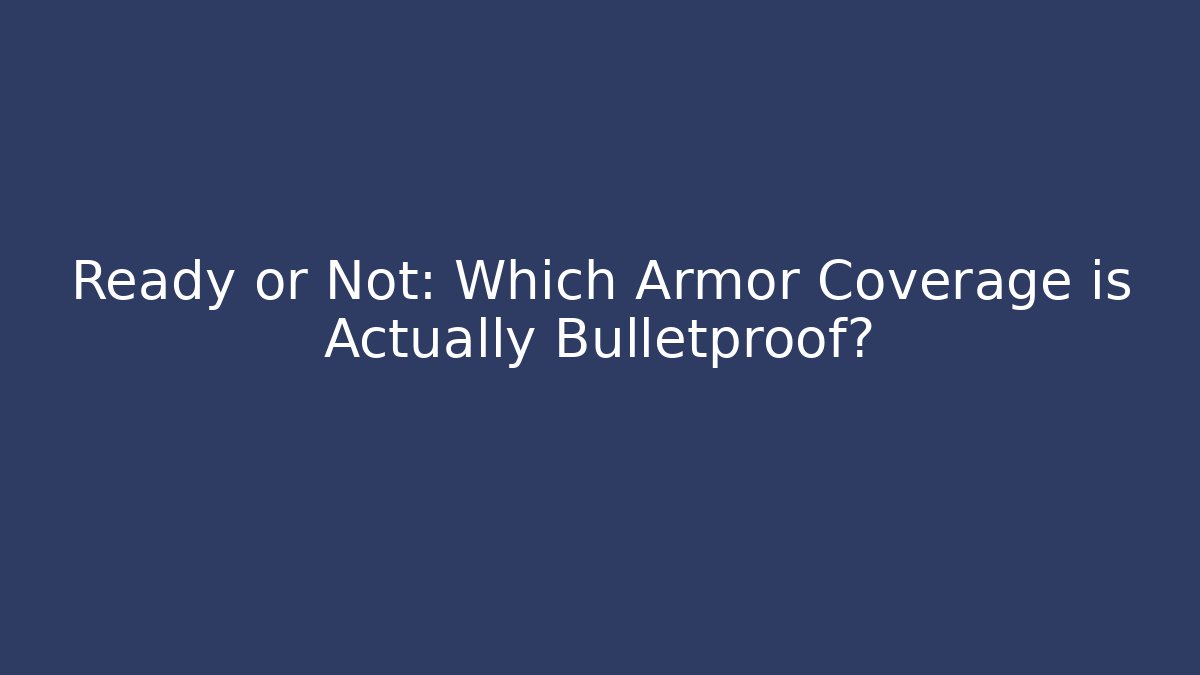 Ready or Not: Which Armor Coverage is Actually Bulletproof?