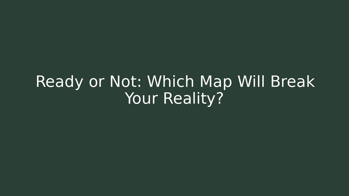 Ready or Not: Which Map Will Break Your Reality?