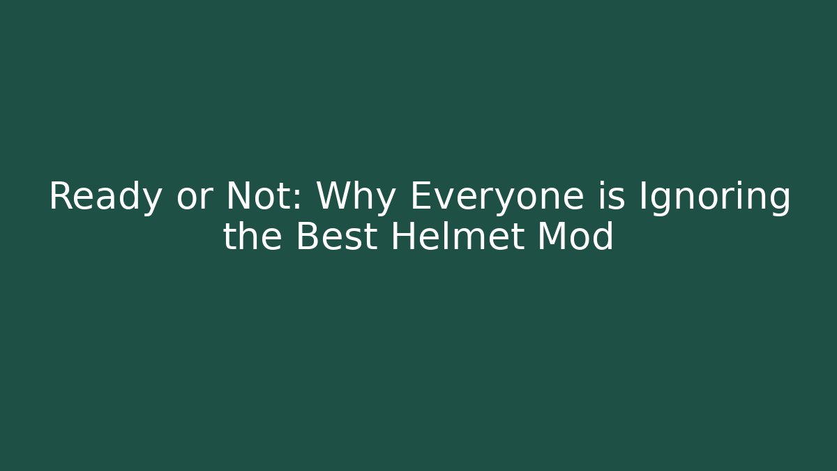 Ready or Not: Why Everyone is Ignoring the Best Helmet Mod