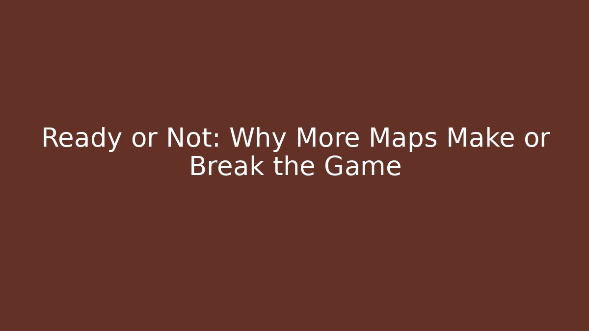 Ready or Not: Why More Maps Make or Break the Game