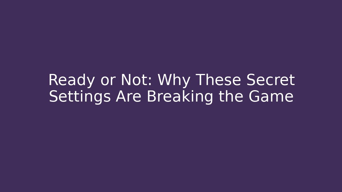 Ready or Not: Why These Secret Settings Are Breaking the Game - Critter Realm