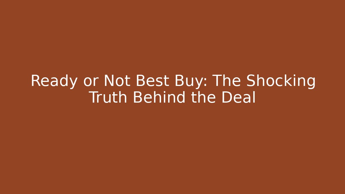 Ready or Not Best Buy: The Shocking Truth Behind the Deal