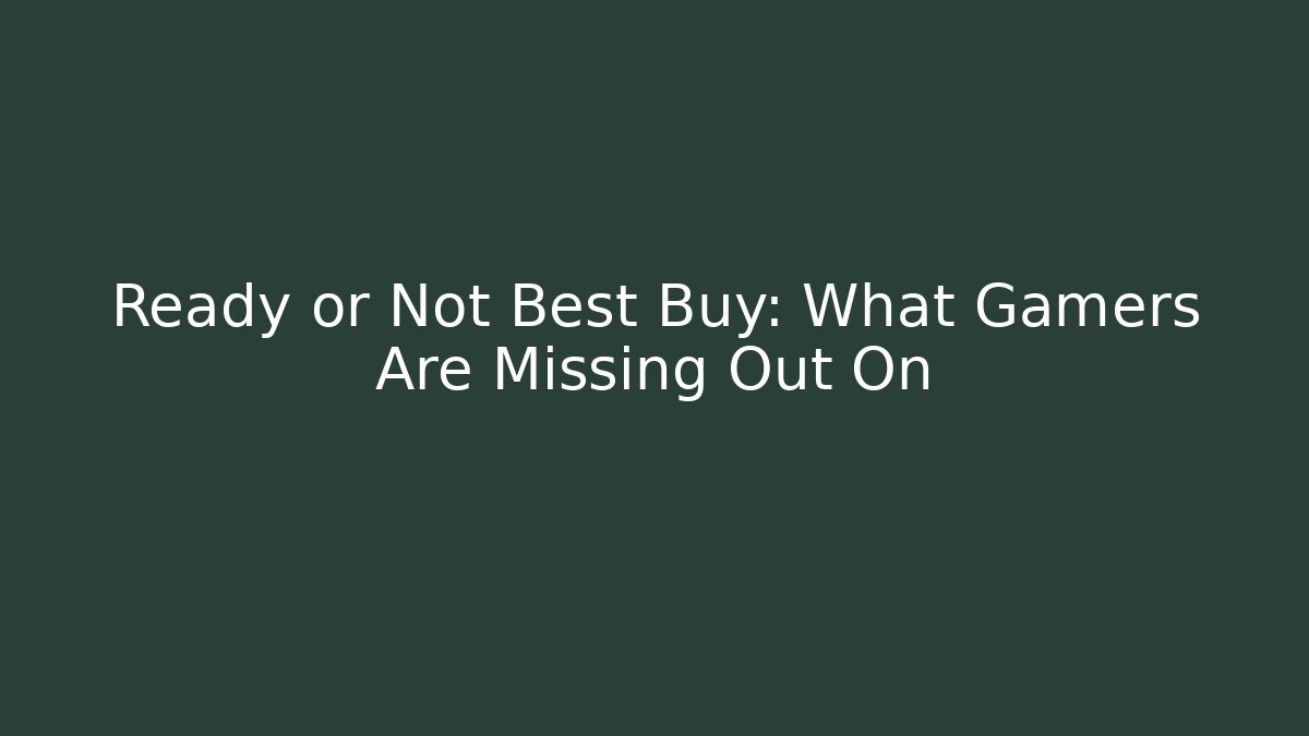 Ready or Not Best Buy: What Gamers Are Missing Out On