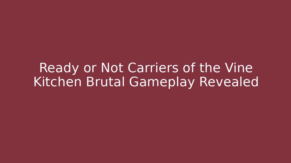 Ready or Not Carriers of the Vine Kitchen Brutal Gameplay Revealed