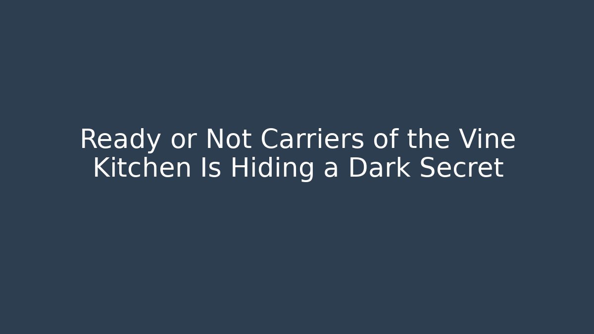 Ready or Not Carriers of the Vine Kitchen Is Hiding a Dark Secret