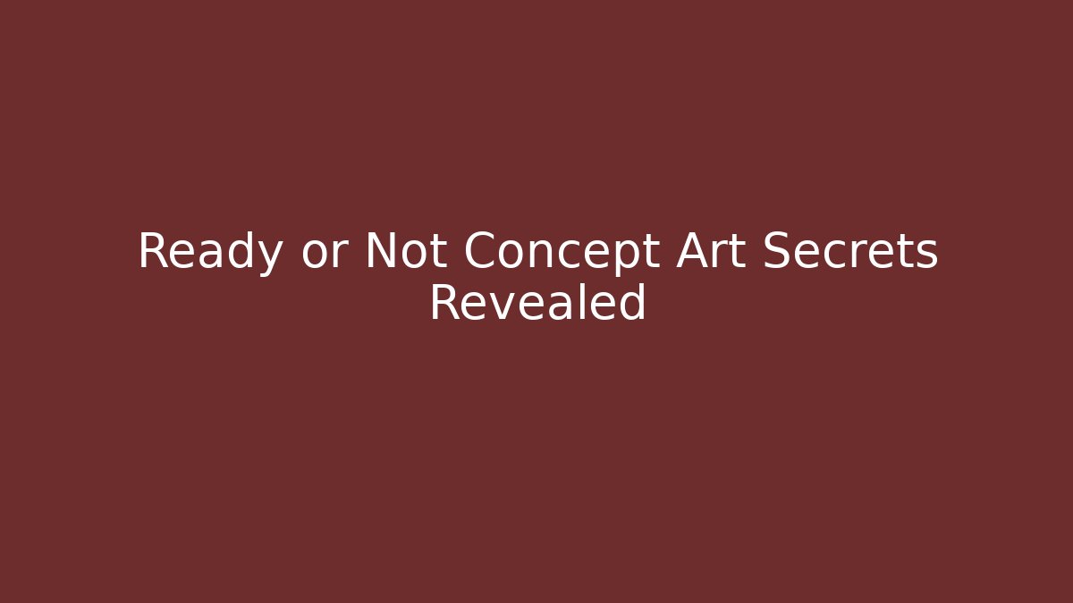 Ready or Not Concept Art Secrets Revealed
