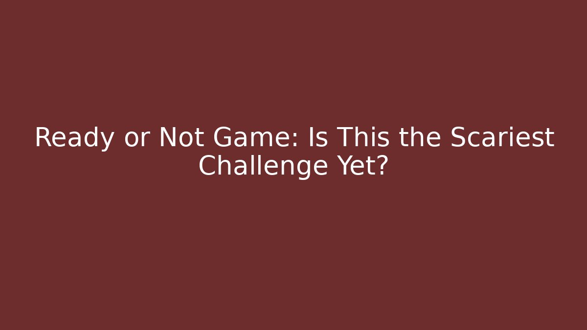 Ready or Not Game: Is This the Scariest Challenge Yet? - Critter Realm