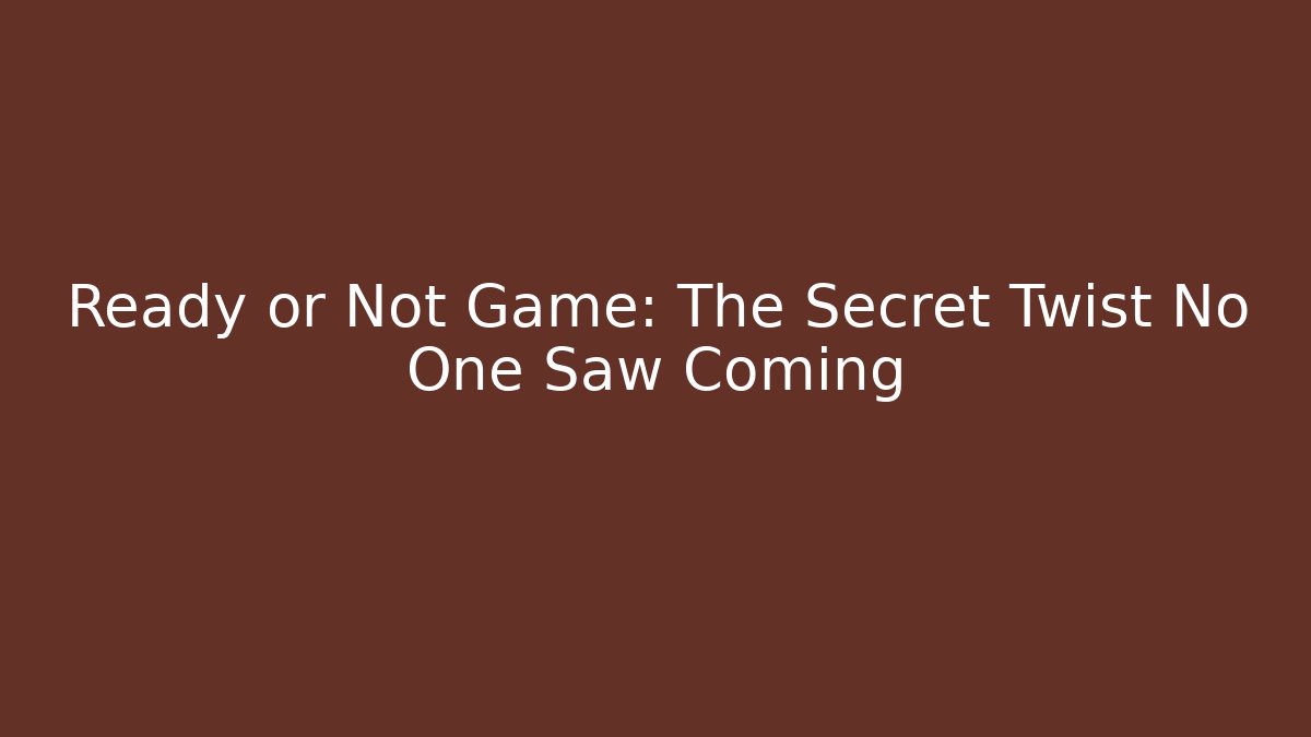 Ready or Not Game: The Secret Twist No One Saw Coming