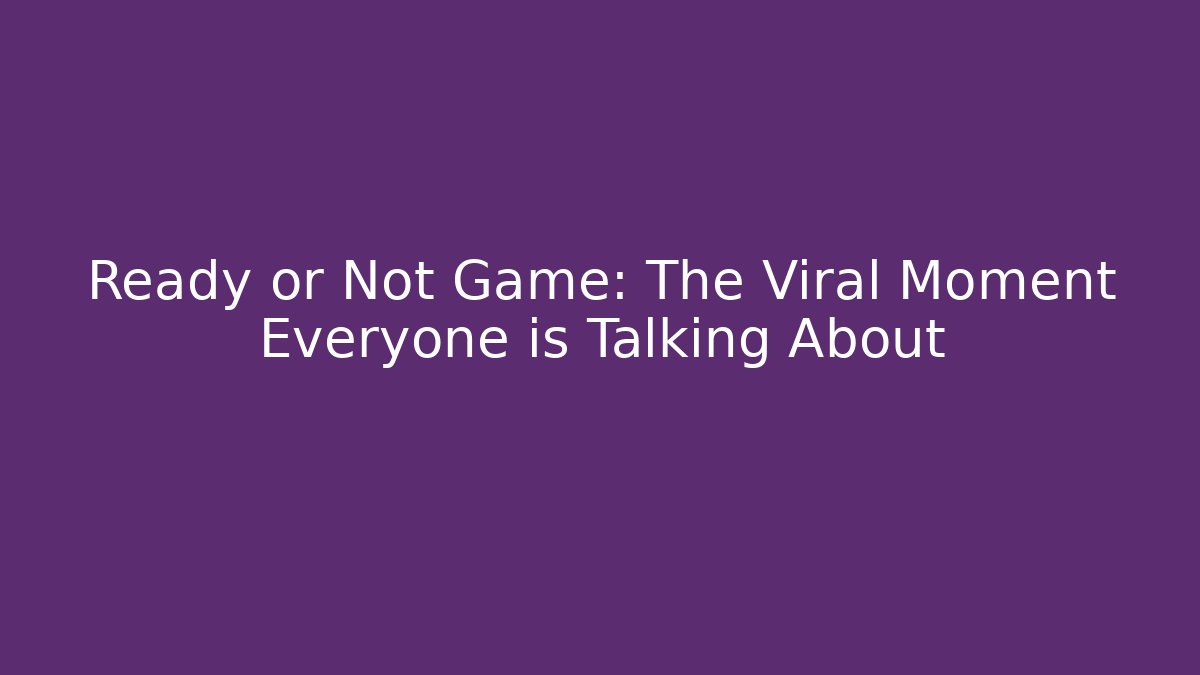 Ready or Not Game: The Viral Moment Everyone is Talking About