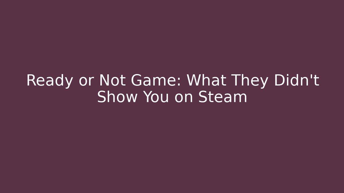 Ready or Not Game: What They Didn't Show You on Steam