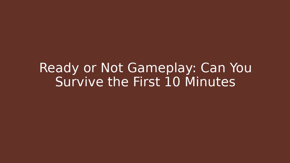 Ready or Not Gameplay: Can You Survive the First 10 Minutes